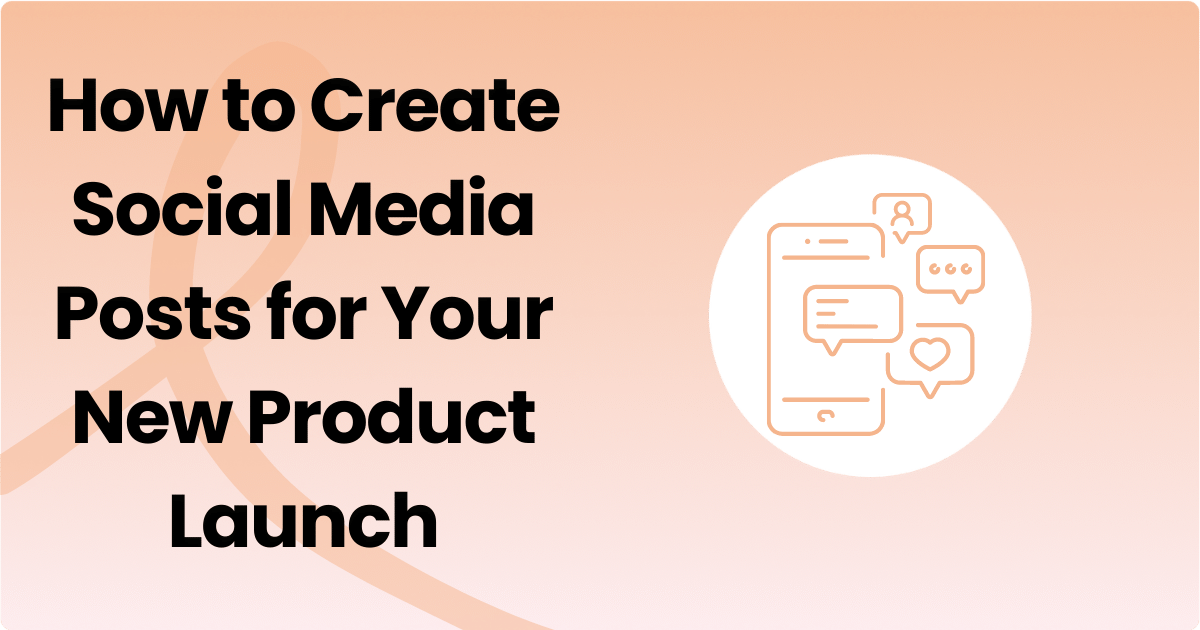 How to Create Social Media Posts for Your New Product Launch